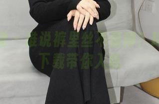 小众视觉 – 谁说裤里丝不值得？玲玲全集下载带你入坑